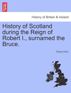 Front cover_History of Scotland during the Reign of Robert I., surnamed the Bruce. Volume First.
