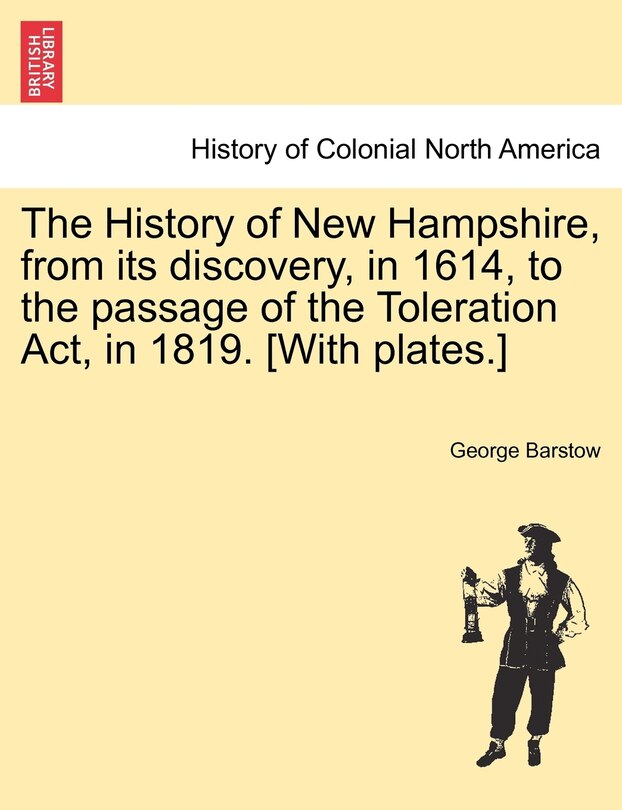 Couverture_The History Of New Hampshire, From Its Discovery, In 1614, To The Passage Of The Toleration Act, In 1819. [with Plates.]