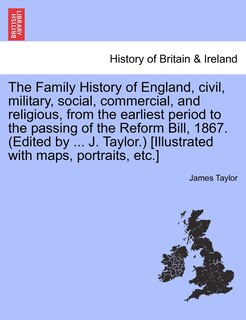 Couverture_The Family History of England, Civil, Military, Social, Commercial, and Religious, from the Earliest Period to the Passing of the Reform Bill, 1867. (