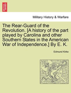 Couverture_The Rear-guard Of The Revolution. [a History Of The Part Played By Carolina And Other Southern States In The American War Of Independence.] By E. K.