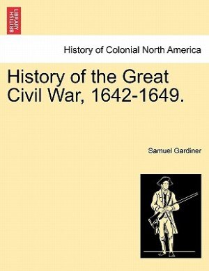 History of the Great Civil War, 1642-1649. Vol. I.