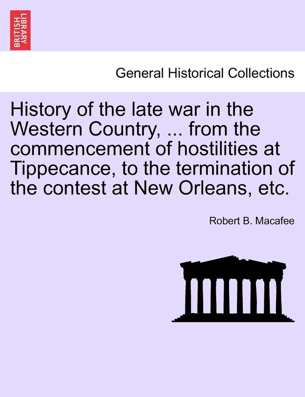 Front cover_History Of The Late War In The Western Country, ... From The Commencement Of Hostilities At Tippecance, To The Termination Of The Contest At New Orleans, Etc.