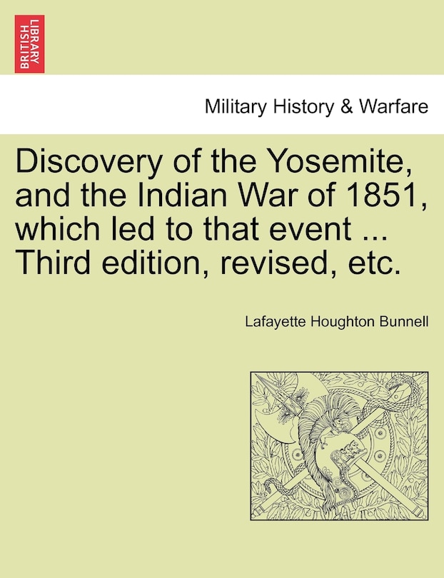 Front cover_Discovery Of The Yosemite, And The Indian War Of 1851, Which Led To That Event ... Third Edition, Revised, Etc.
