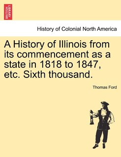 Front cover_A History Of Illinois From Its Commencement As A State In 1818 To 1847, Etc. Sixth Thousand.