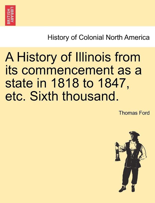 Front cover_A History Of Illinois From Its Commencement As A State In 1818 To 1847, Etc. Sixth Thousand.