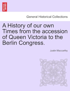 Couverture_A History Of Our Own Times From The Accession Of Queen Victoria To The Berlin Congress.