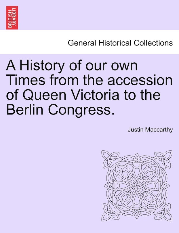 Couverture_A History Of Our Own Times From The Accession Of Queen Victoria To The Berlin Congress.