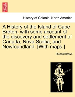 Couverture_A History Of The Island Of Cape Breton, With Some Account Of The Discovery And Settlement Of Canada, Nova Scotia, And Newfoundland. [with Maps.]