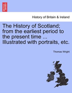Couverture_The History Of Scotland; From The Earliest Period To The Present Time ... Illustrated With Portraits, Etc.