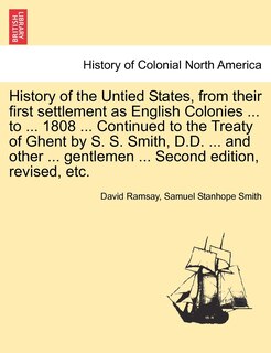 Couverture_History Of The Untied States, From Their First Settlement As English Colonies ... To ... 1808 ... Continued To The Treaty Of Ghent By S. S. Smith, D.d. ... And Other ... Gentlemen ... Second Edition, Revised, Etc.