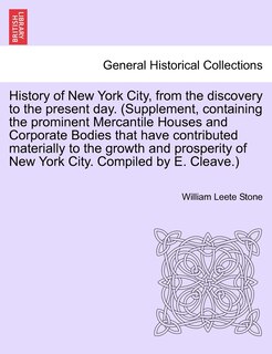 Couverture_History Of New York City, From The Discovery To The Present Day. (supplement, Containing The Prominent Mercantile Houses And Corporate Bodies That Have Contributed Materially To The Growth And Prosperity Of New York City. Compiled By E. Cleave.)