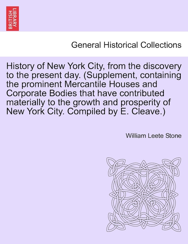 Couverture_History Of New York City, From The Discovery To The Present Day. (supplement, Containing The Prominent Mercantile Houses And Corporate Bodies That Have Contributed Materially To The Growth And Prosperity Of New York City. Compiled By E. Cleave.)