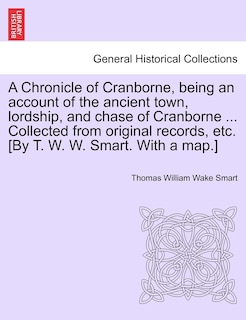 Front cover_A Chronicle Of Cranborne, Being An Account Of The Ancient Town, Lordship, And Chase Of Cranborne ... Collected From Original Records, Etc. [by T. W. W. Smart. With A Map.]