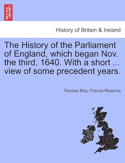 Front cover_The History Of The Parliament Of England, Which Began Nov. The Third, 1640. With A Short ... View Of Some Precedent Years.