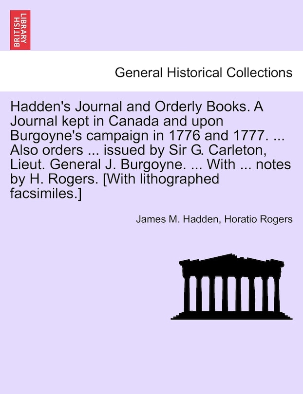 Front cover_Hadden's Journal And Orderly Books. A Journal Kept In Canada And Upon Burgoyne's Campaign In 1776 And 1777. ... Also Orders ... Issued By Sir G. Carleton, Lieut. General J. Burgoyne. ... With ... Notes By H. Rogers. [with Lithographed Facsimiles.]