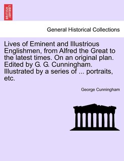 Front cover_Lives Of Eminent And Illustrious Englishmen, From Alfred The Great To The Latest Times. On An Original Plan. Edited By G. G. Cunningham. Illustrated By A Series Of ... Portraits, Etc.