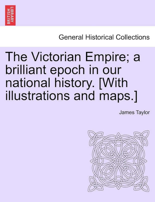 Front cover_The Victorian Empire; A Brilliant Epoch In Our National History. [with Illustrations And Maps.]