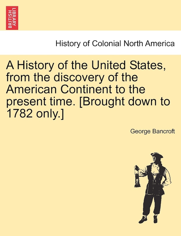 Front cover_A History Of The United States, From The Discovery Of The American Continent To The Present Time. [brought Down To 1782 Only.]