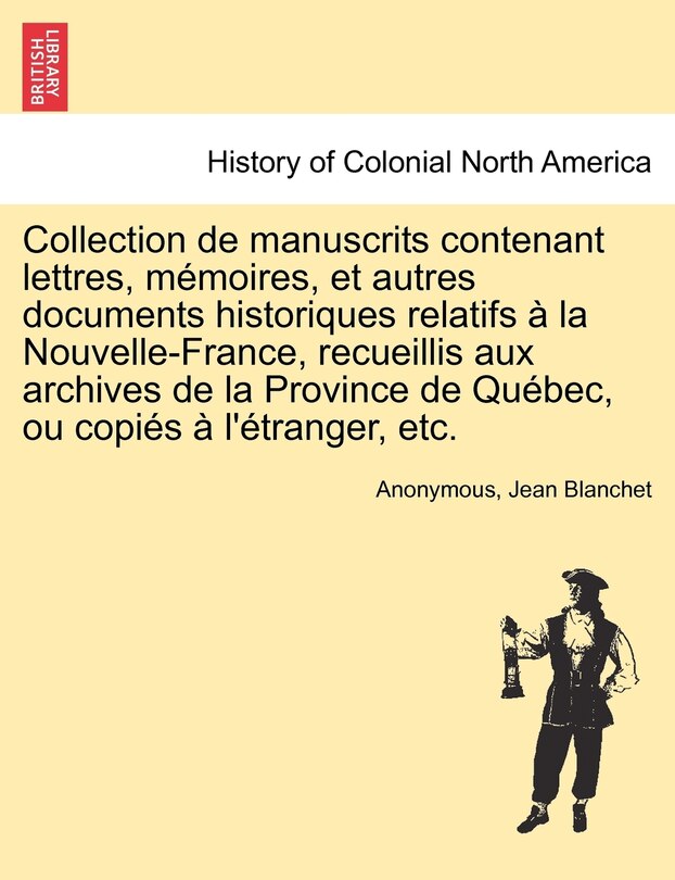 Front cover_Collection de manuscrits contenant lettres, mémoires, et autres documents historiques relatifs à la Nouvelle-France, recueillis aux archives de la Province de Québec, ou copiés à l'étranger, etc, vol. IV
