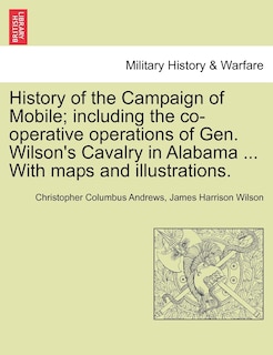 Front cover_History Of The Campaign Of Mobile; Including The Co-operative Operations Of Gen. Wilson's Cavalry In Alabama ... With Maps And Illustrations.