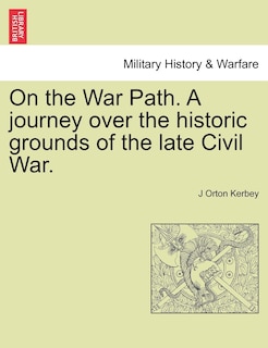 Front cover_On The War Path. A Journey Over The Historic Grounds Of The Late Civil War.