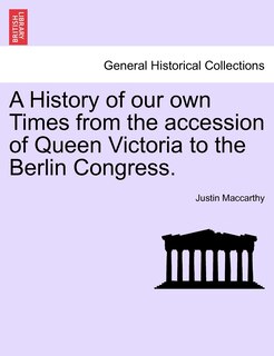 Front cover_A History Of Our Own Times From The Accession Of Queen Victoria To The Berlin Congress.
