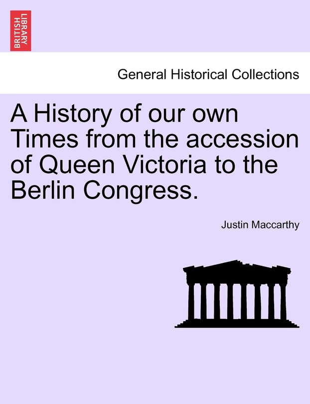 Front cover_A History Of Our Own Times From The Accession Of Queen Victoria To The Berlin Congress.