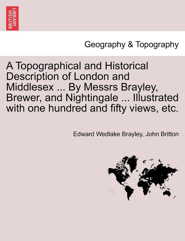 Couverture_A Topographical And Historical Description Of London And Middlesex ... By Messrs Brayley, Brewer, And Nightingale ... Illustrated With One Hundred And Fifty Views, Etc.