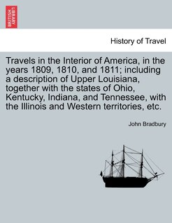 Couverture_Travels In The Interior Of America, In The Years 1809, 1810, And 1811; Including A Description Of Upper Louisiana, Together With The States Of Ohio, Kentucky, Indiana, And Tennessee, With The Illinois And Western Territories, Etc.
