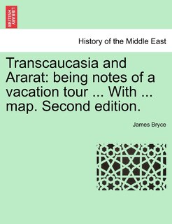 Transcaucasia And Ararat: Being Notes Of A Vacation Tour ... With ... Map. Second Edition.