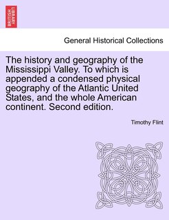Couverture_The History And Geography Of The Mississippi Valley. To Which Is Appended A Condensed Physical Geography Of The Atlantic United States, And The Whole American Continent. Second Edition.