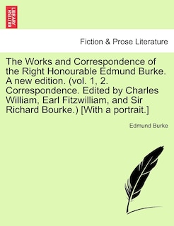 Front cover_The Works And Correspondence Of The Right Honourable Edmund Burke. A New Edition. (vol. 1, 2. Correspondence. Edited By Charles William, Earl Fitzwilliam, And Sir Richard Bourke.) [with A Portrait.]