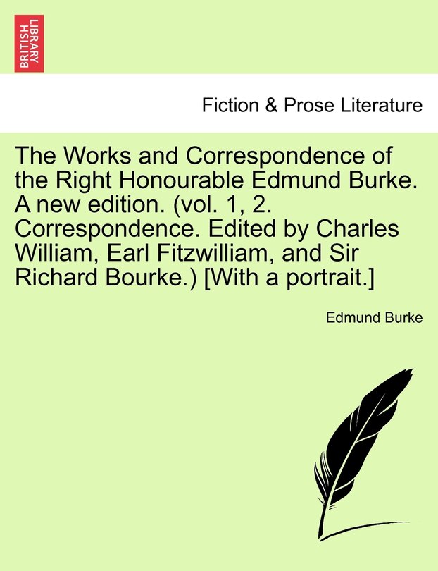 Front cover_The Works And Correspondence Of The Right Honourable Edmund Burke. A New Edition. (vol. 1, 2. Correspondence. Edited By Charles William, Earl Fitzwilliam, And Sir Richard Bourke.) [with A Portrait.]