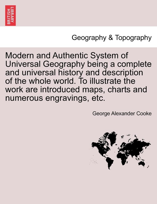 Front cover_Modern And Authentic System Of Universal Geography Being A Complete And Universal History And Description Of The Whole World. To Illustrate The Work Are Introduced Maps, Charts And Numerous Engravings, Etc.