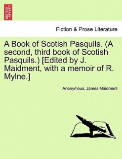 Front cover_A Book Of Scotish Pasquils. (a Second, Third Book Of Scotish Pasquils.) [edited By J. Maidment, With A Memoir Of R. Mylne.]