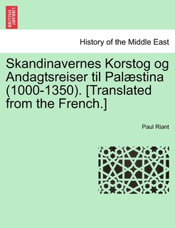 Front cover_Skandinavernes Korstog og Andagtsreiser til Palæstina (1000-1350). [Translated from the French.]