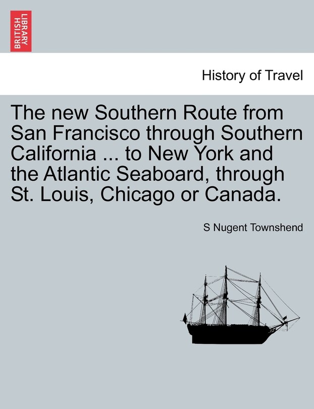 Front cover_The New Southern Route From San Francisco Through Southern California ... To New York And The Atlantic Seaboard, Through St. Louis, Chicago Or Canada.
