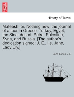 Front cover_Mafeesh, Or, Nothing New; The Journal Of A Tour In Greece, Turkey, Egypt, The Sinai-desert, Petra, Palestine, Syria, And Russia. [the Author's Dedication Signed