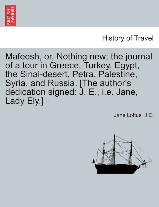 Front cover_Mafeesh, Or, Nothing New; The Journal Of A Tour In Greece, Turkey, Egypt, The Sinai-desert, Petra, Palestine, Syria, And Russia. [the Author's Dedication Signed