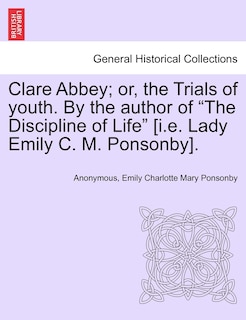 Front cover_Clare Abbey; Or, The Trials Of Youth. By The Author Of the Discipline Of Life [i.e. Lady Emily C. M. Ponsonby].