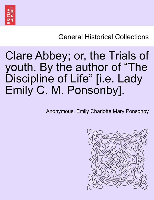 Front cover_Clare Abbey; Or, The Trials Of Youth. By The Author Of the Discipline Of Life [i.e. Lady Emily C. M. Ponsonby].