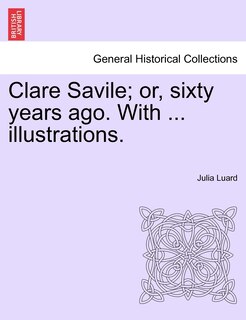Couverture_Clare Savile; Or, Sixty Years Ago. With ... Illustrations.