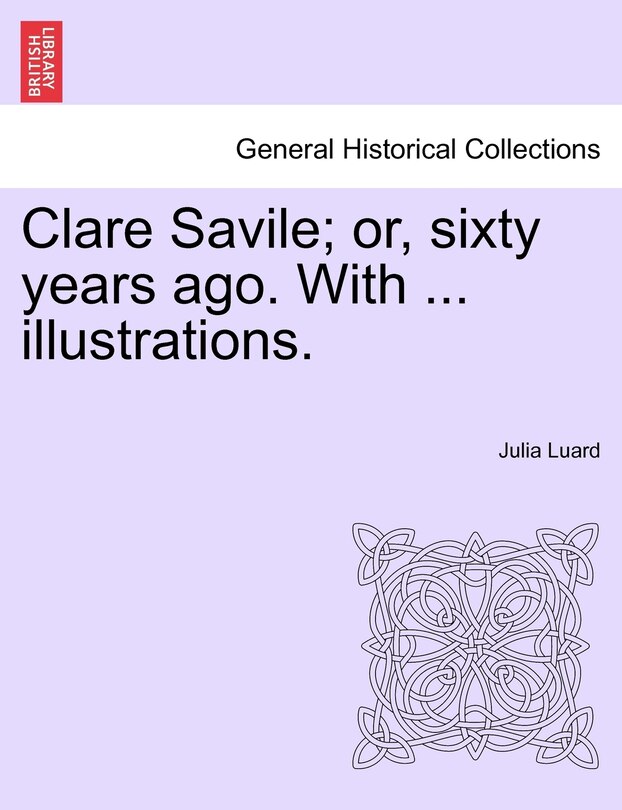 Couverture_Clare Savile; Or, Sixty Years Ago. With ... Illustrations.
