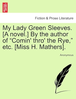 Front cover_My Lady Green Sleeves. [a Novel.] By The Author Of comin' Thro' The Rye, Etc. [miss H. Mathers].