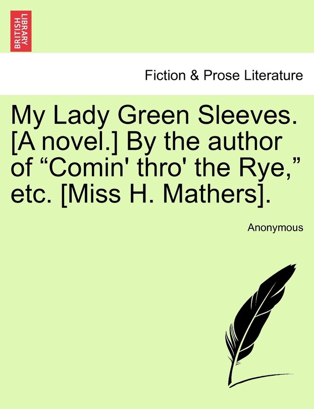 Front cover_My Lady Green Sleeves. [a Novel.] By The Author Of comin' Thro' The Rye, Etc. [miss H. Mathers].