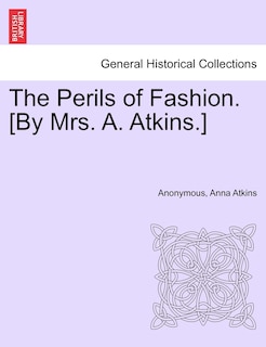 Couverture_The Perils Of Fashion. [by Mrs. A. Atkins.]