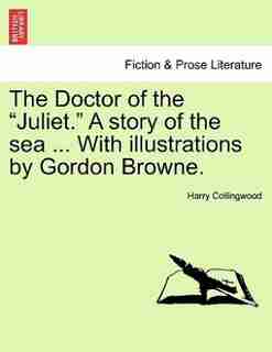 The Doctor of the "Juliet." A story of the sea ... With illustrations by Gordon Browne. by Harry Collingwood