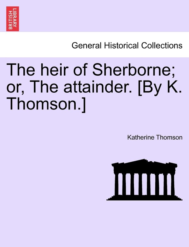 Couverture_The Heir Of Sherborne; Or, The Attainder. [by K. Thomson.]