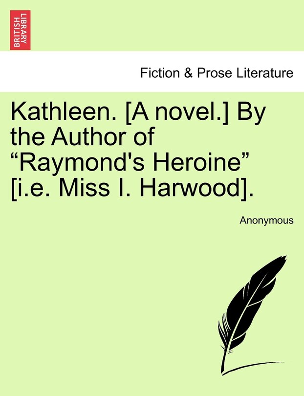 Couverture_Kathleen. [a Novel.] By The Author Of raymond's Heroine [i.e. Miss I. Harwood].