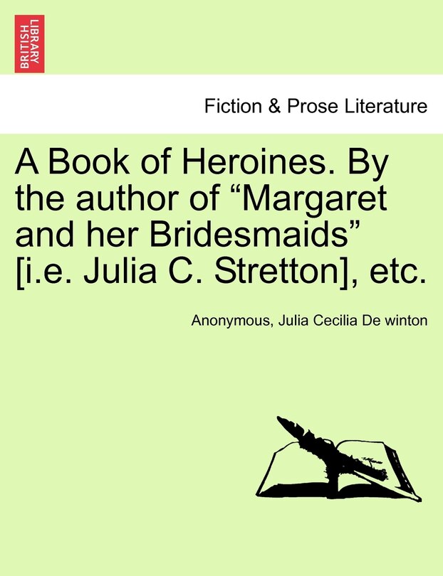 Front cover_A Book Of Heroines. By The Author Of margaret And Her Bridesmaids [i.e. Julia C. Stretton], Etc.